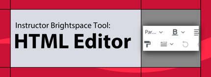 Banner image titled ' Instructor Brightspace Tool: HTML Editor ' on red background.  