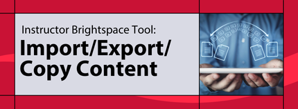 Banner image titled ' Instructor Brightspace Tool: Import/Export/Copy Content ' on red background.  