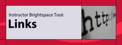 Banner image titled ' Instructor Brightspace Tool: Links ' on red background.  