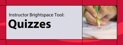 Banner image titled ' Instructor Brightspace Tool: Quizzes' on red background.  