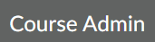  image of a  highlighted grey  button labeled "Course Admin".